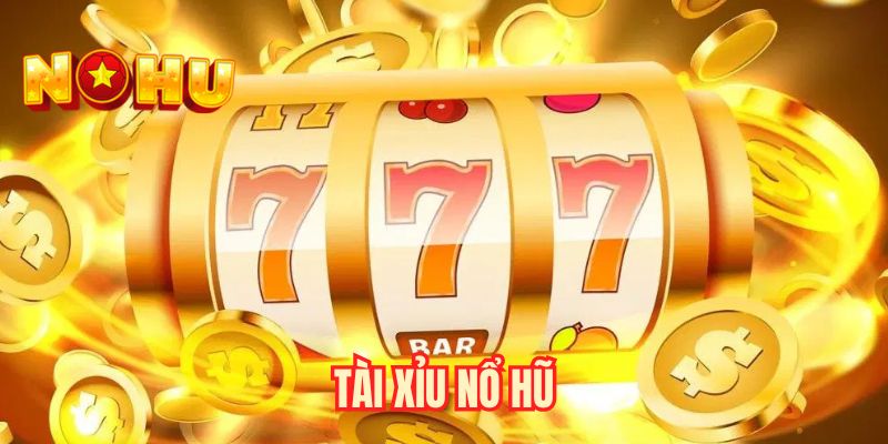 Tài xỉu nổ hũ